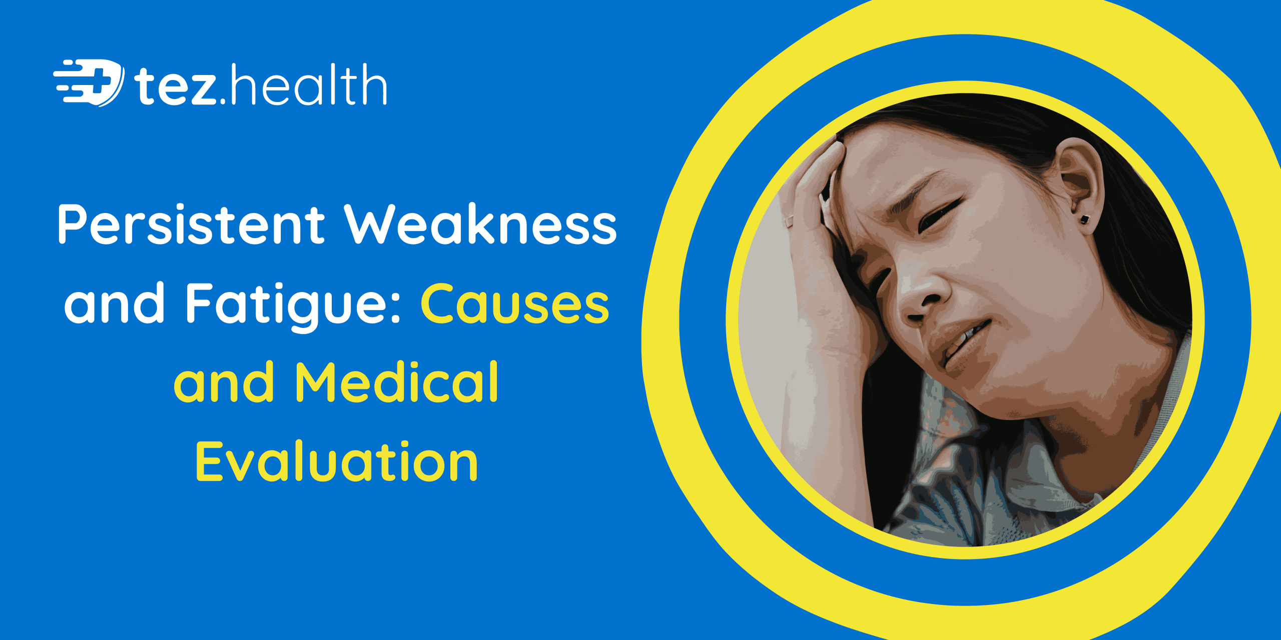 Persistent Weakness and Fatigue: Causes and Medical Evaluation