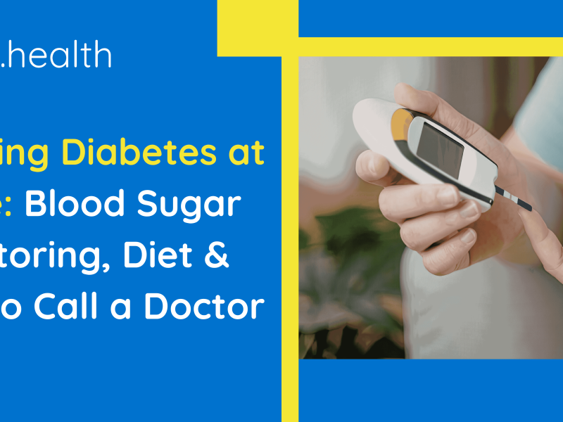 Managing Diabetes at Home: Blood Sugar Monitoring, Diet & When to Call a Doctor