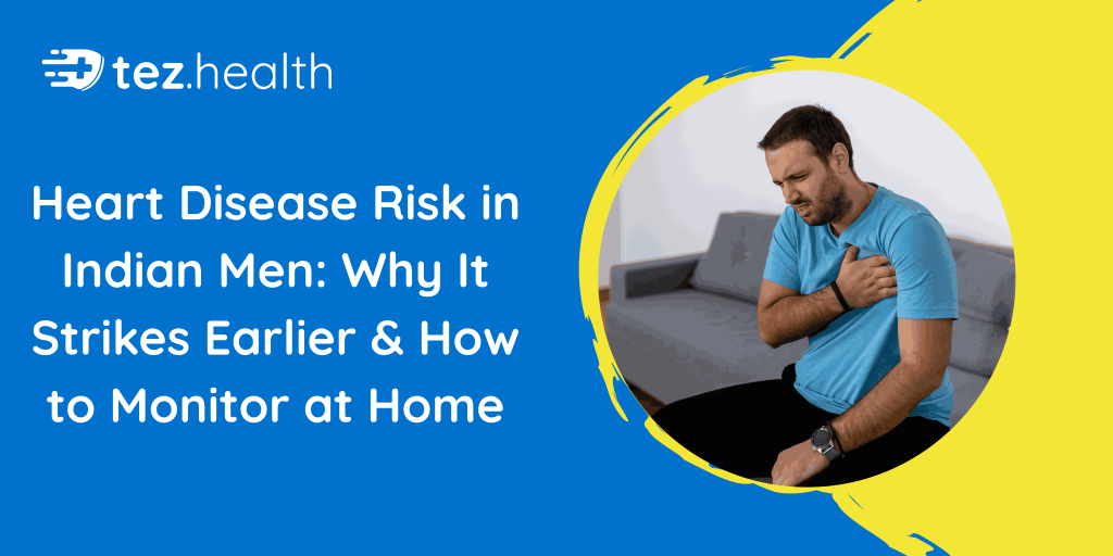Heart Disease Risk in Indian Men: Why It Strikes Earlier & How to Monitor at Home