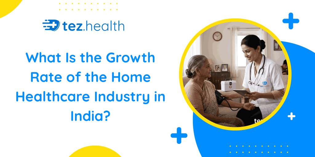 Explore India’s fast-growing home healthcare industry, its 15–20% growth rate, key drivers, and how TEZ Health is shaping care at home.