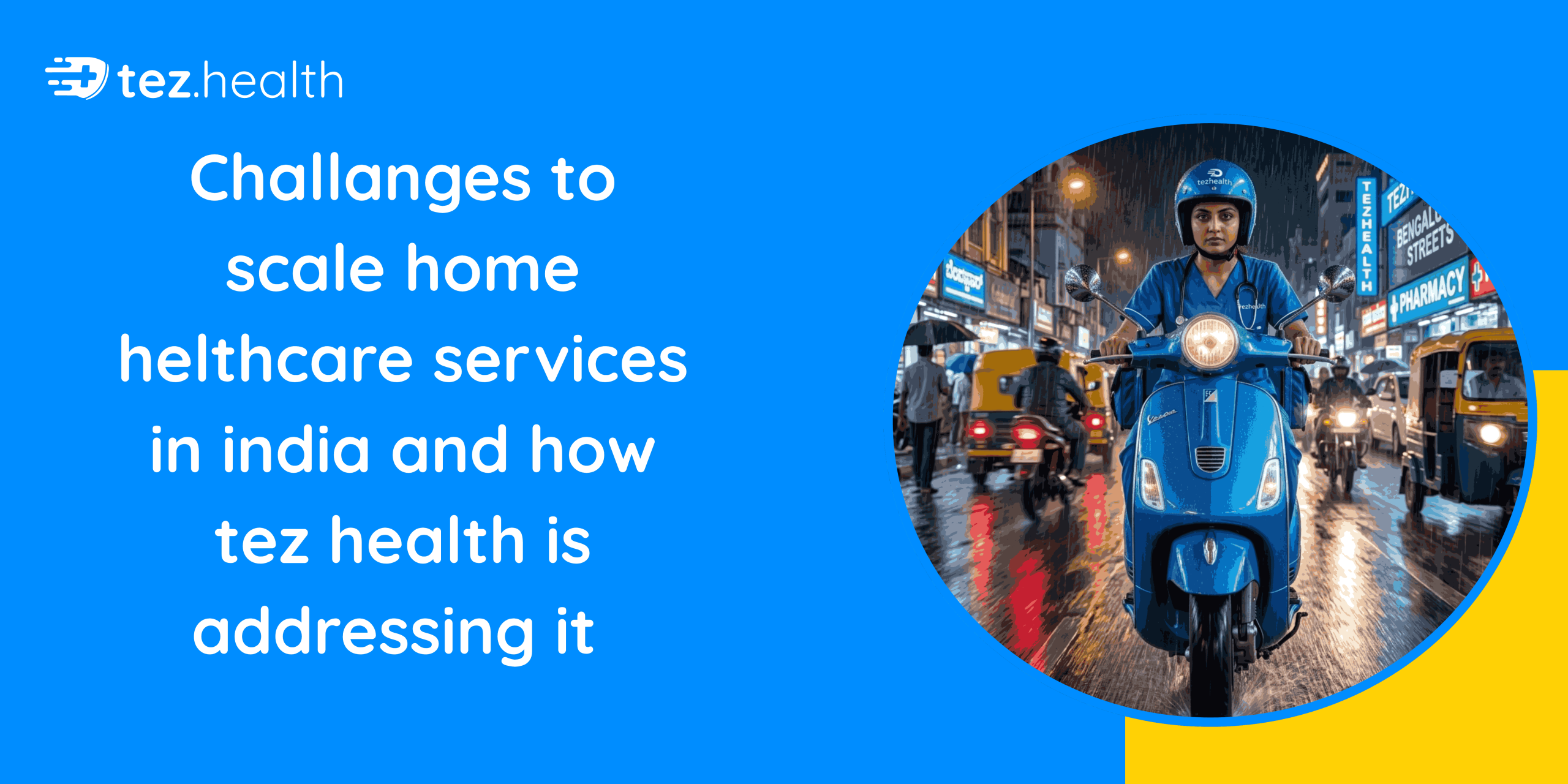 Challanges to scale home helthcare services in india and how tez health is addressing it