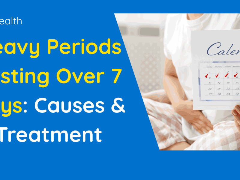 Heavy Periods Lasting Over 7 Days: Causes & Treatment